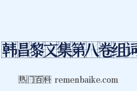 韩昌黎文集第八卷组词是什么意思的图片